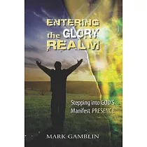 Entering the Glory Realm： Stepping into God’s Manifest Presence