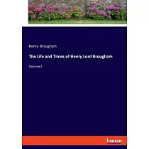 The Life and Times of Henry Lord Brougham： Volume I