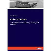 Studies in Theology： Lectures delivered in Chicago theological seminary