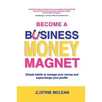 Become a Business Money Magnet： Simple Habits to Manage Your Money and Supercharge Your Profits