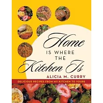 Home Is Where the Kitchen Is： Delicious Recipes from My Kitchen to Yours