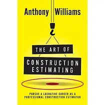 The Art of Construction Estimating： Pursue a lucrative career as a professional construction estimator