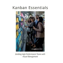 Kanban Essentials： Building High─Performance Teams with Visual Management