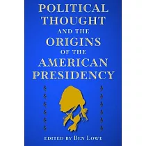 Political Thought and the Origins of the American Presidency