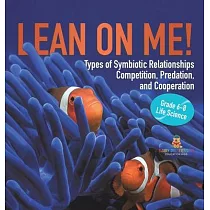 Lean on Me! Types of Symbiotic Relationships Competition， Predation， and Cooperation Grade 6─8 Life Science