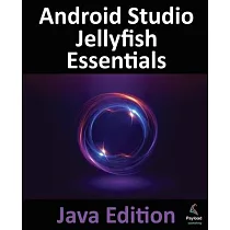 Android Studio Jellyfish Essentials ─ Java Edition： Developing Android Apps Using Android Studio 2023.3.1 and Java