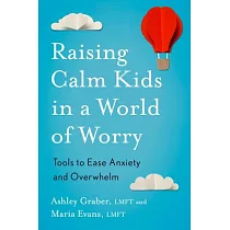 Raising Calm Kids in a World of Worry： Tools to Ease Anxiety and Overwhelm