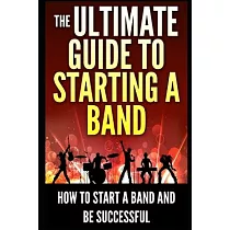 The Ultimate Guide To Starting A Band： How To Start A Band And Be Successful