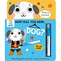 What Will You Wear， Dog? a Magic Water Painting Book about Doing to a Fancy─Dress Party!