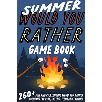 Summer Would You Rather Game Book： 260+ Fun and Challenging Would You Rather Questions For Kids， Tweens， Teens and Families