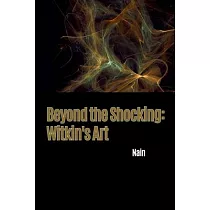Beyond the Shocking： Witkin’s Art