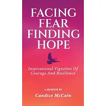 Facing Fear Finding Hope： Inspirational Vignettes of Courage and Resilience