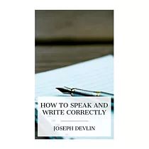 How to Speak and Write Correctly