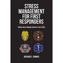 Stress Management for First Responders： Proven Tools to Manage Your Day─to─Day Stress