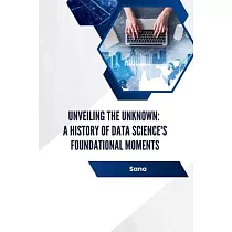 Unveiling the Unknown： A History of Data Science’s Foundational Moments