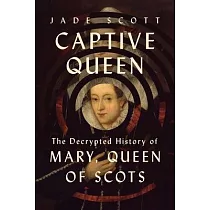 Captive Queen： The Decrypted History of Mary， Queen of Scots