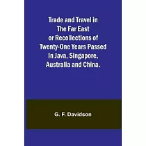 Trade and Travel in the Far East or Recollections of twenty─one years passed in Java， Singapore， Australia and China.