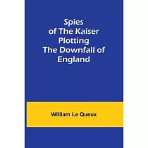 Spies of the Kaiser： Plotting the Downfall of England
