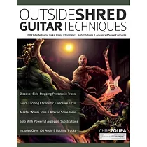 Outside Shred Guitar Techniques： 100 Outside Guitar Licks Using Chromatics， Substitutions & Advanced Scale Concepts
