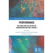 Performance： The Ethics and the Politics of Conservation and Care， Volume II