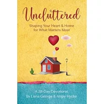 Uncluttered： Shaping Your Home & Heart for What Matters Most