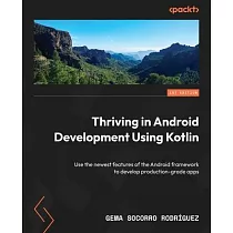 Thriving in Android Development Using Kotlin： Use the newest features of the Android framework to develop production─grade apps