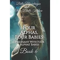 Four Alphas， Four Babies： Pregnant With Four Alphas’ Babies Book 6