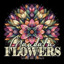 Mandala Flowers Coloring Book for Adults： Mandalas Coloring Book for Adults ─ 3D Flower Mandala Coloring Book Grayscale