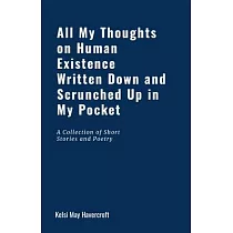 All My Thoughts on Human Existence Written Down and Scrunched Up in My Pocket