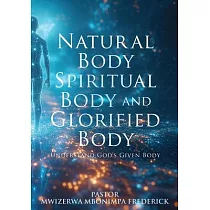Natural Body Spiritual Body and Glorified Body： Understand God’s Given Body