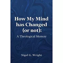 How My Mind Has Changed (or not)： A Theological Memoir