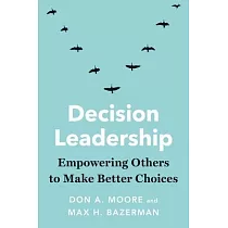 Decision Leadership： Empowering Others to Make Better Choices