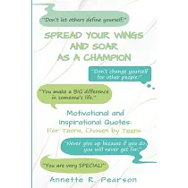 Spread Your Wings and Soar As A Champion： Motivational and Inspirational Quotes For Teens， Chosen By Teens