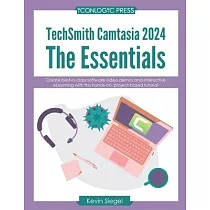 TechSmith Camtasia 2024： The Essentials： Create best─in─class video demos and interactive eLearning with this hands─on， project─based tutorial.