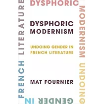 Dysphoric Modernism： Undoing Gender in French Literature