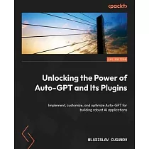 Unlocking the Power of Auto─GPT and Its Plugins： Implement， customize， and optimize Auto─GPT for building robust AI applications