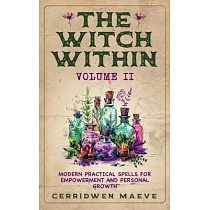 The Witch Within， Volume II： Modern Practical Spells for Empowerment and Personal Growth