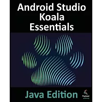 Android Studio Koala Essentials ─ Java Edition： Developing Android Apps Using Android Studio Koala Feature Drop and Java