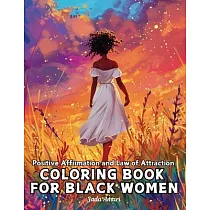 Positive Affirmation and Law of Attraction Coloring Book for Black Women： Over 41 Mesmerizing Illustrations of Beautiful Women of Color Harness the Po