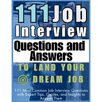 111 Job Interview Questions and Answers to Land Your Dream Job： 111 Most Common Job Interview Questions with Expert Tips， Guides， and Insights to Answ
