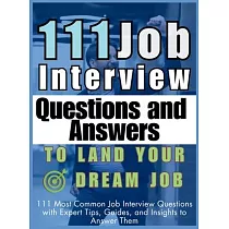 111 Job Interview Questions and Answers to Land Your Dream Job： 111 Most Common Job Interview Questions with Expert Tips， Guides， and Insights to Answ
