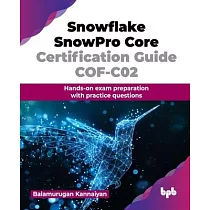 Snowflake SnowPro Core Certification Guide COF─C02： Hands─on exam preparation with practice questions (English Edition)