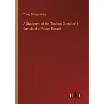 A Statement of the "Escheat Question" in the Island of Prince Edward