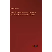 Narrative of Riots at Alton， in Connection with the Death of Rev. Elijah P. Lovejoy