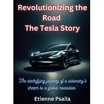 Revolutionizing The Road ─ The Tesla Story： The Tesla Story： The Tesla Story