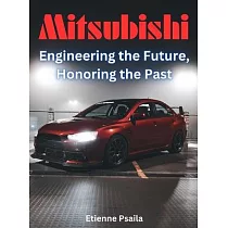 Mitsubishi ─ Engineering The Future， Honoring The Past： Engineering The Future， Honoring The Past