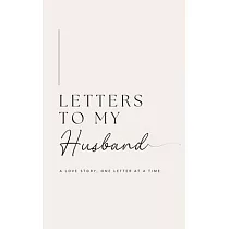Letters to My Husband： A Love Story， One Letter At A Time (Hardback)