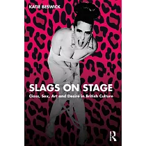 Slags on Stage： Class， Sex， Art and Desire in British Culture