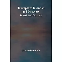 Triumphs of Invention and Discovery in Art and Science