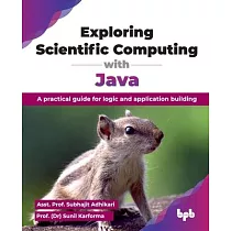 Exploring Scientific Computing with Java： A practical guide for logic and application building (English Edition)